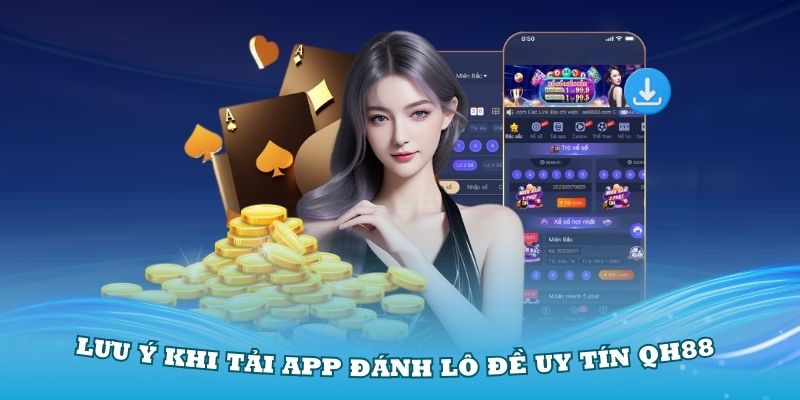 Lưu ý khi tải app đánh lô đề uy tín QH88